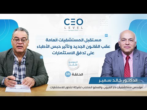 CEO level | حوار مع الدكتور خالد سمير العضو المنتدب لشركة “تشاور" ومؤسس مستشفيات دار العيون