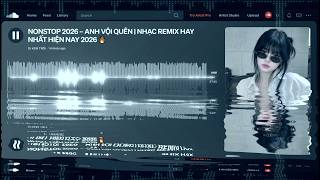 NONSTOP 2026 – ANH VỘI QUÊN | NHẠC REMIX HAY NHẤT HIỆN NAY 2026 🔥