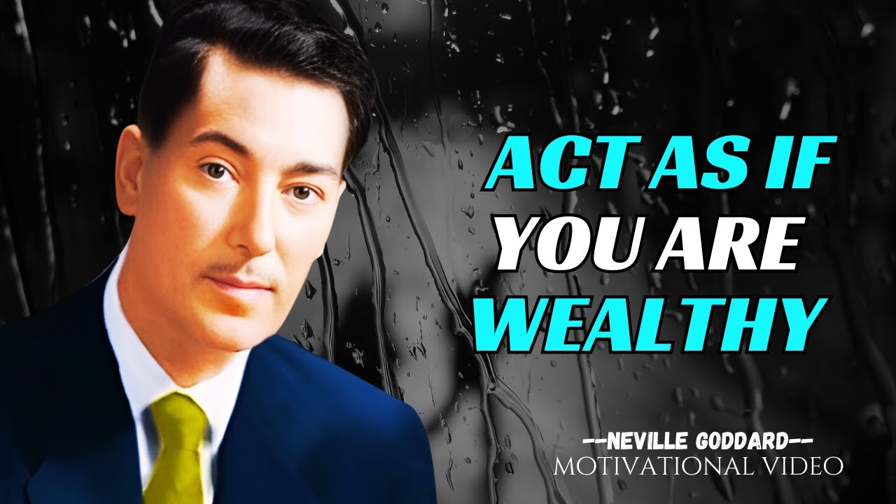 ACT AS IF YOU ARE WEALTHY, NEVILLE GODDARD Motivational Speech.