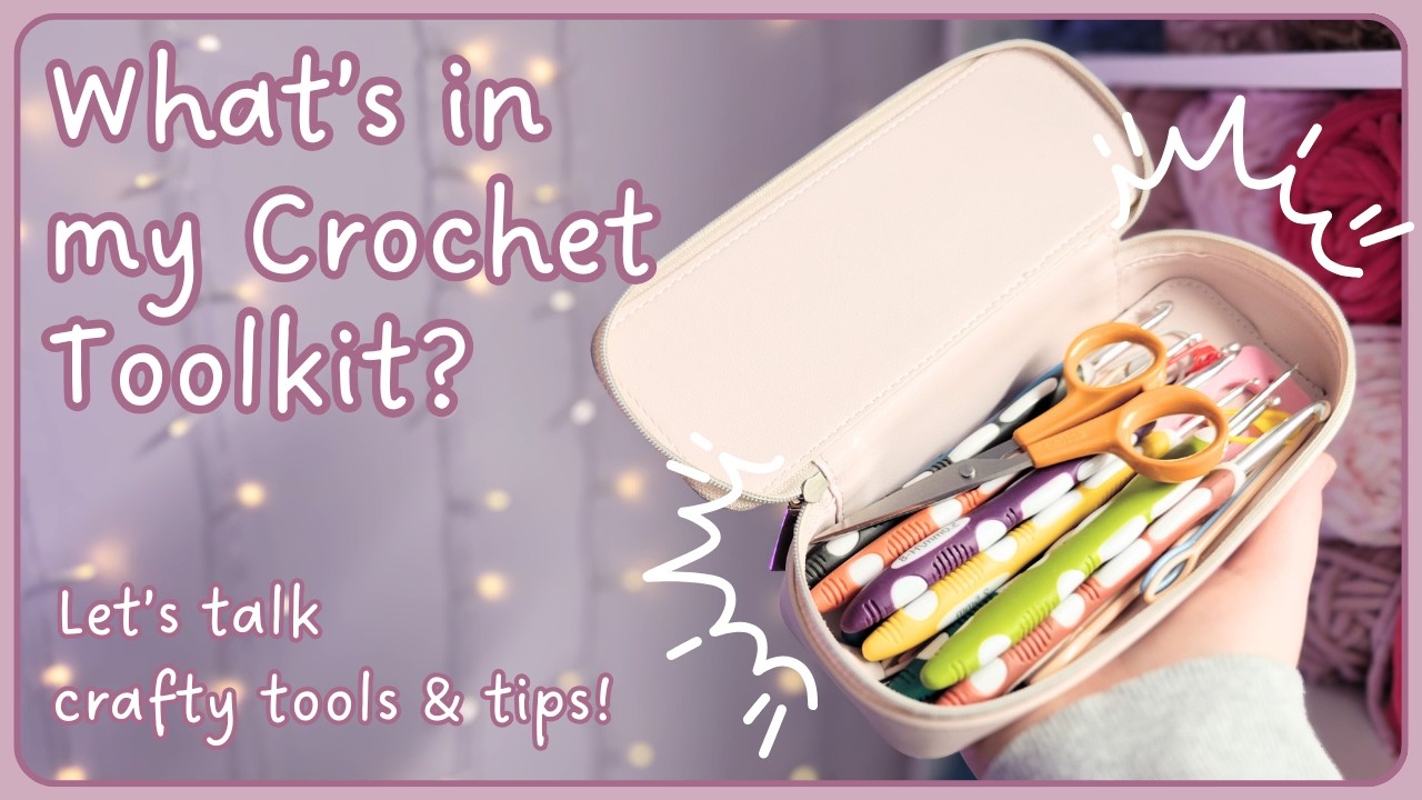 My Essential Crochet Tools - Everything in my Crochet Toolkit!