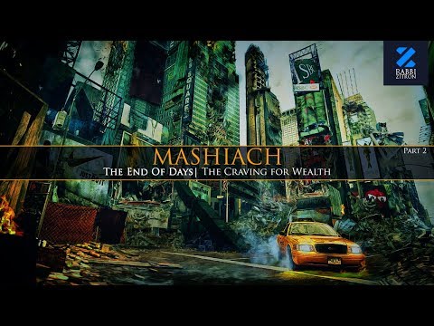 Mashiach Part 2: END OF DAYS(1)! The Craving For Wealth