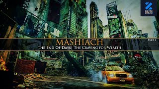 Mashiach Part 2: END OF DAYS(1)! The Craving For Wealth