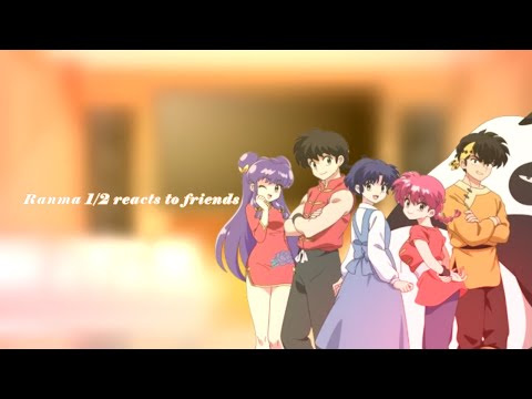 Ranma 1/2 react to friends. guys i'm back :(
