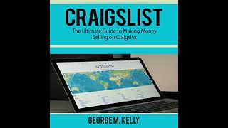 Craigslist: The Ultimate Guide to Making Money Selling on Craigslist Audiobook by George M. Kelly