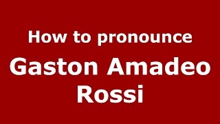 How to pronounce Gaston Amadeo Rossi