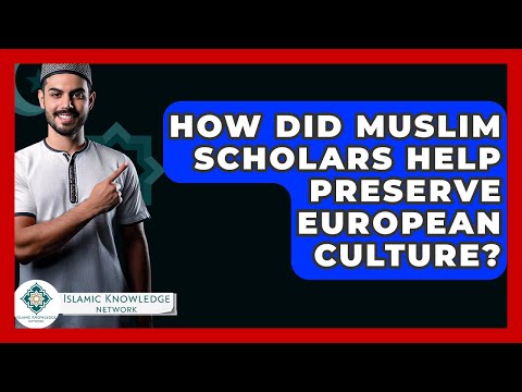 How Did Muslim Scholars Help Preserve European Culture? - Islamic Knowledge Network