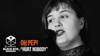 Oh Pep! - &quot;Hurt Nobody&quot; | Black Box Sessions