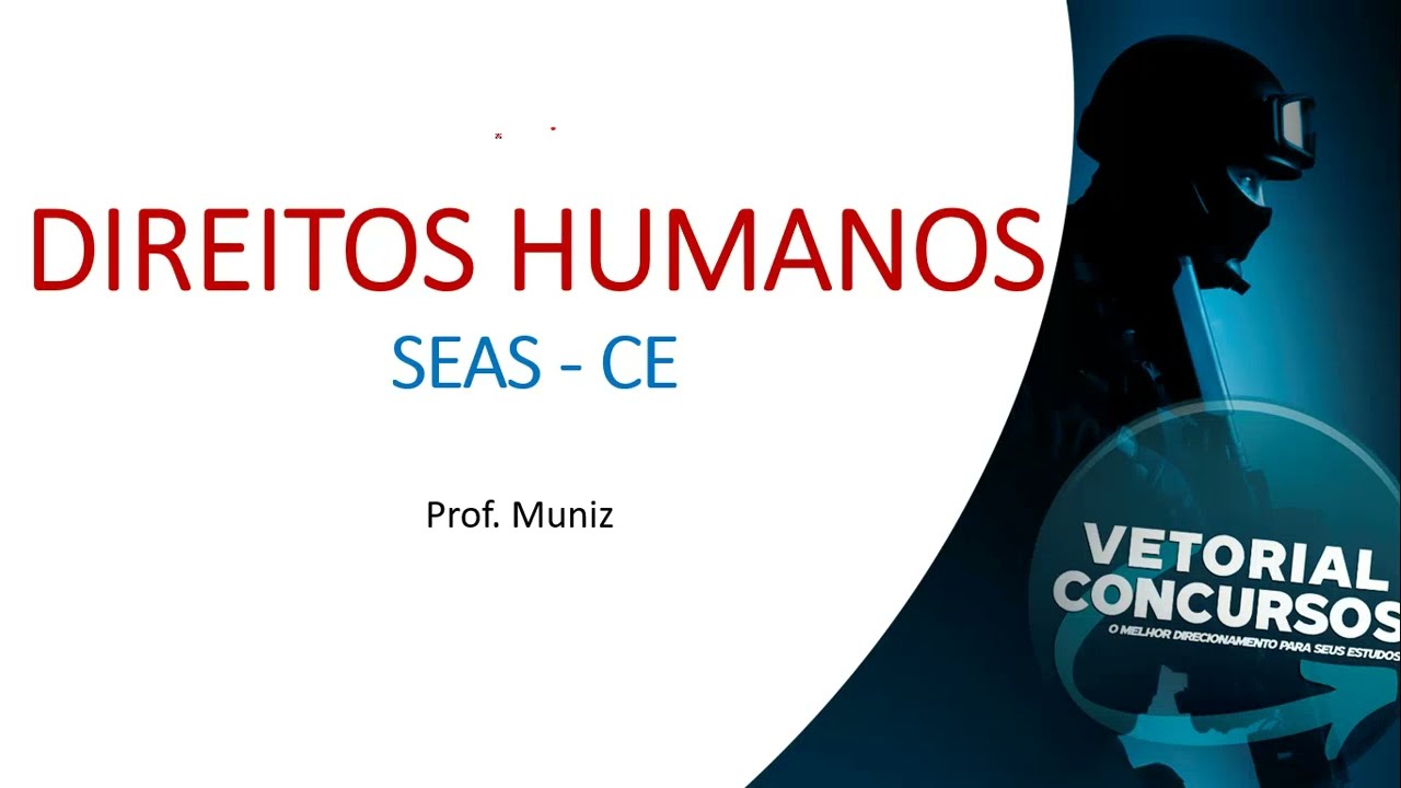 Direitos Humanos/PARTE 1/SEAS EM QUESTÕES/CURSO DE RETA FINAL/PROF.MUNIZ
