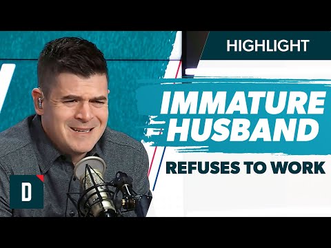 My Immature Husband Refuses To Go Back To Work