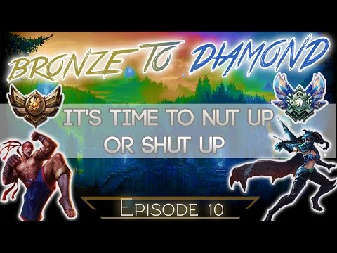 Bronze V to Diamond Episode 10 - It's Time to Nut Up or Shut Up