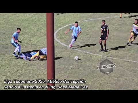 LIGA TUCUMANA 2026: Atlético Concepción venció a Lastenia en el ING José Maria Paz