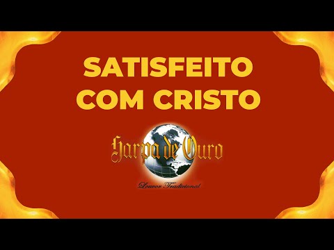 Harpa de Ouro - Satisfeito com Cristo (Com Letra)