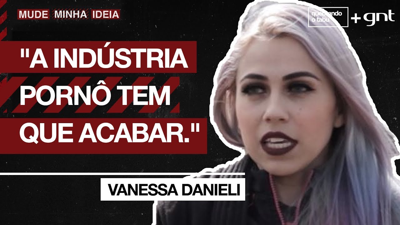 Qual é a sua opinião sobre a indústria pornô? | Vanessa Danieli| Mude Minha Ideia | Quebrando o Tabu