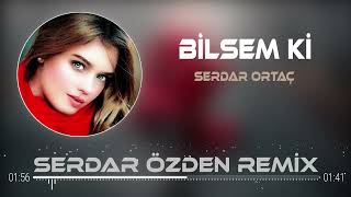 Serdar Ortaç - Bilsem Ki (Serdar Özden Remix)