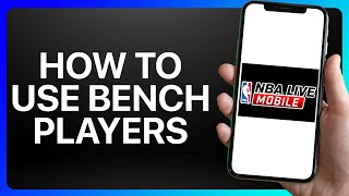 How To Use Bench Players In NBA Live Mobile Tutorial