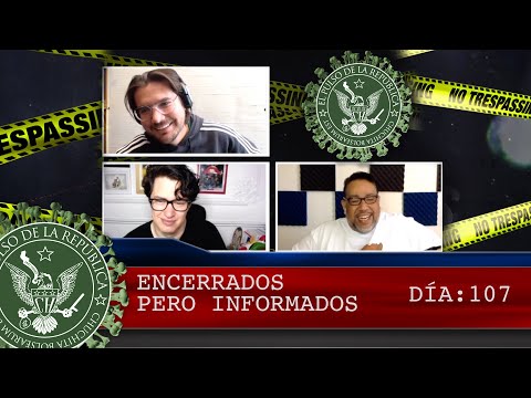 ENCERRADOS PERO INFORMADOS DÍA: 107 - EL PULSO DE LA REPÚBLICA