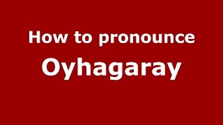 How to pronounce Oyhagaray
