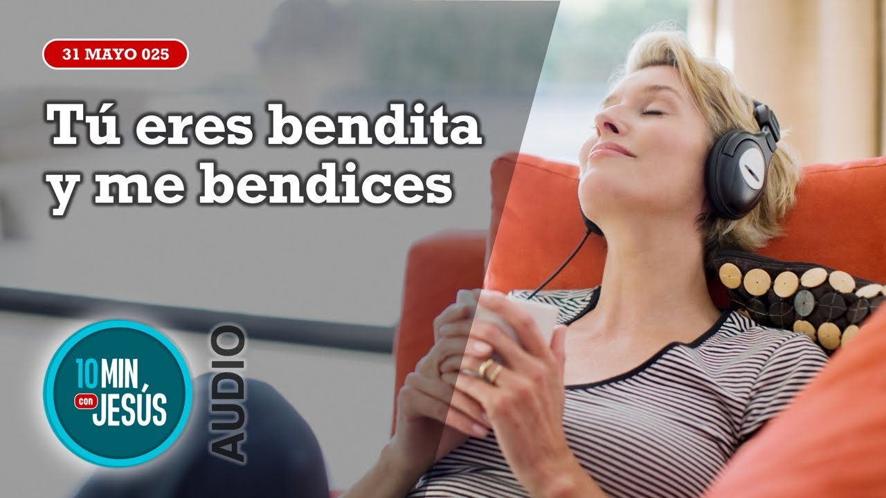 10 minutos con Jesús. Tú eres bendita y me bendices (31-05-25)