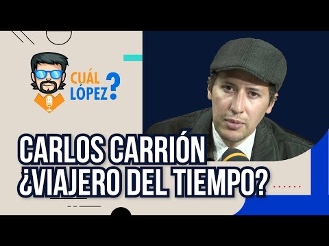 Carlos Carrión ¿El Viajero del tiempo?  | ¿Cuál López?
