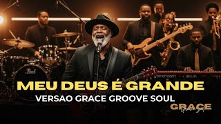 MEU DEUS É GRANDE — VERSÃO GRACE GROOVE SOUL