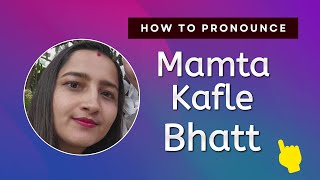 How to pronounce Mamta Kafle Bhatt