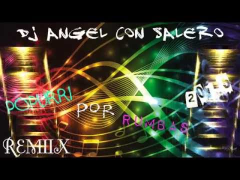 NUEVO POPURRI POR RUMBAS REMIX 2016 X DJ ANGEL CON SALERO