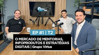 Ep #1 | T2 - O mercado de mentorias, infoprodutos e estratégias digitais | C.: Grupo Virtus (RevPod)