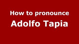 How to pronounce Adolfo Tapia