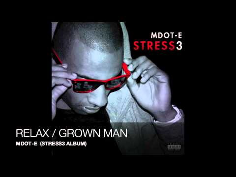 MDOT-E - RELAX / GROWN MAN (TRACK 6 FROM STRESS3 ALBUM)