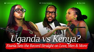 Uganda vs Kenya? Etania Sets the Record Straight on Love, Men & More | 3 Truths No Lies Podcast