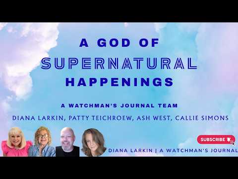 A God of Supernatural Happenings with A Watchman's Journal Team - Patty, Callie, and Diana