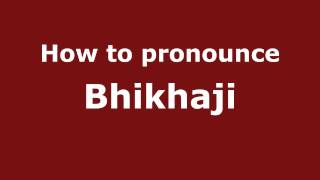 How to pronounce Bhikhaji