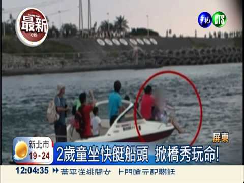 2歲童坐快艇船頭 掀橋秀玩命!