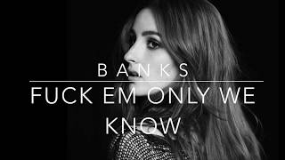 BANKS - Fuck Em Only We Know (Lyrics)