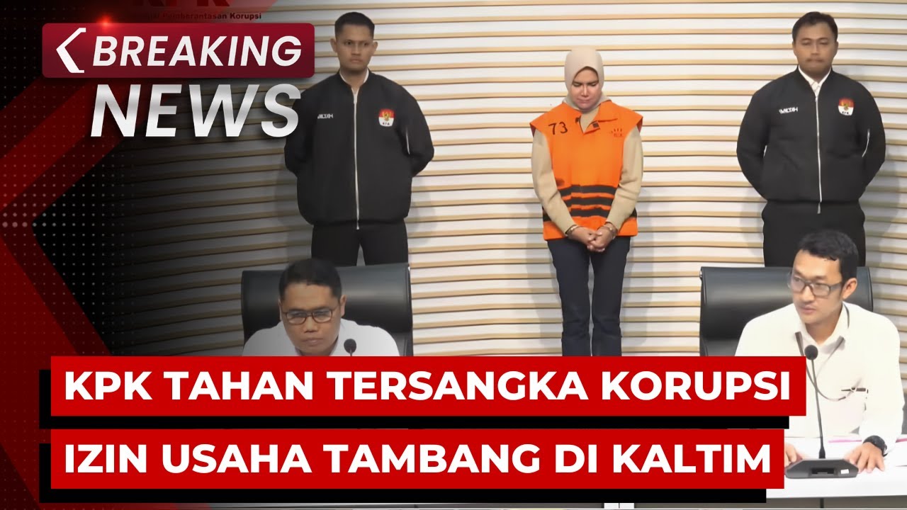 BREAKING NEWS - KPK Tahan Tersangka Dugaan Korupsi Izin Usaha Tambang di Kaltim