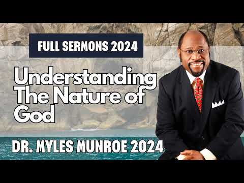 FULL SERMONS 2024 - Understanding The Nature of God | Dr. Myles Munroe