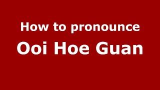 How to pronounce Ooi Hoe Guan