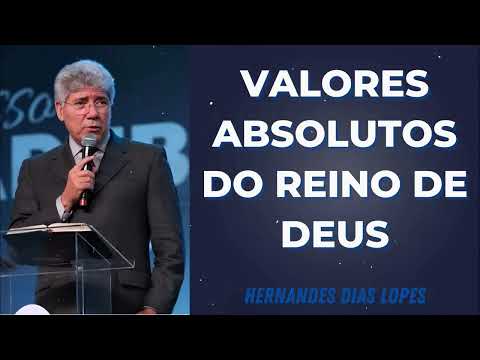 VALORES ABSOLUTOS DO REINO DE DEUS - Pastor Dias Lopes