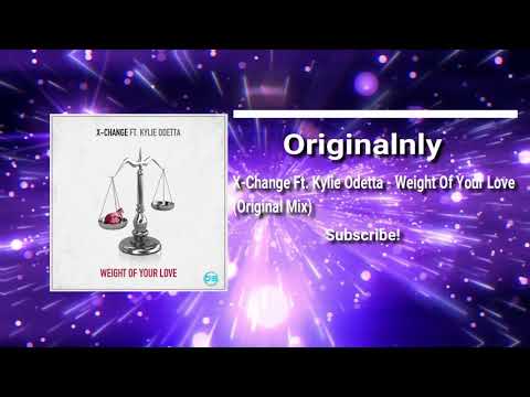 X-Change Ft. Kylie Odetta - Weight Of Your Love (Original Mix)
