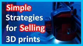 How to sell 3D Prints based on your skill set!