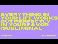 EXTREMELY POWERFUL EVERYTHING IN YOUR LIFE WORKS OUT PERFECTLY IN YOUR FAVOR SUBLIMINAL