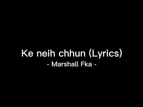 Marshall Fka - Ka neih chhun (Lyrics)