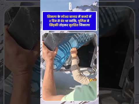 Shimla News: लोअर बाजार में कमरे में बंद व्यक्ति को बचाया