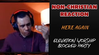 HERE AGAIN - ELEVATION WORSHIP - BLOCKED PARTY - NON-CHRISTIAN REACTIONS
