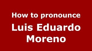 How to pronounce Luis Eduardo Moreno