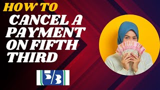 How to cancel a payment on Fifth third I DOUBLE Z