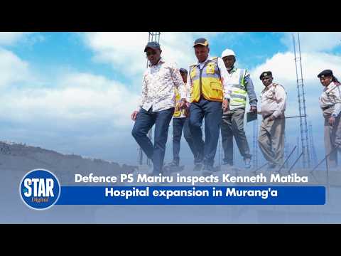 Defence PS Mariru inspects Kenneth Matiba Hospital expansion in Murang'a