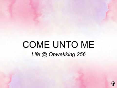Come Unto Me - Opwekking 256 (Tekst/Lyrics)