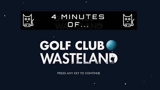 4 Minutes of...Golf Club Wasteland