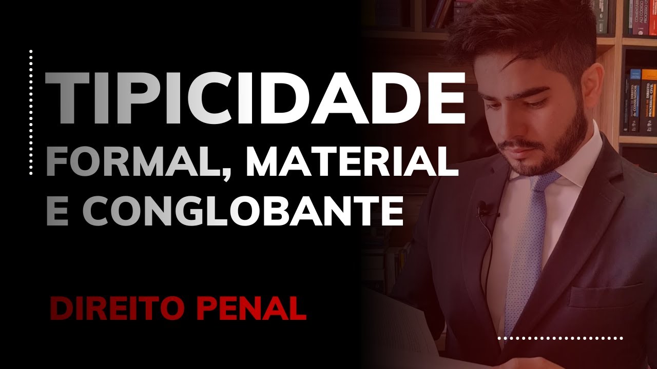 DIREITO PENAL - TIPICIDADE FORMAL, MATERIAL E CONGLOBANTE